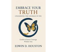 Embrace Your Truth: Unleashing the Courage Within to Awaken Your Truth and Transform Your Life: A Memoir of Spiritual Transformation