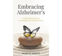 Embracing Alzheimer's: A Spiritual Journey to Healing the Closed Heart