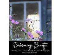 Embracing Beauty: Drawing Closer to God through the Art of Photography