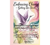Embracing Change - Getting UN-Stuck: Release Old Patterns & Step into a More Fulfilled Life Even if You've Been Paralyzed by Fear, Self-Sabotage, or ... Self: A Guided Self-Healing Series for Women)