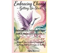 Embracing Change - Getting UN-Stuck: Release Old Patterns & Step into a More Fulfilled Life Even if You've Been Paralyzed by Fear, Self-Sabotage, or ... Self: A Guided Self-Healing Series for Women)