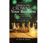 Embracing Crowns for Your Business: Aligning Your Business with God’s Purposes Through the Crowns