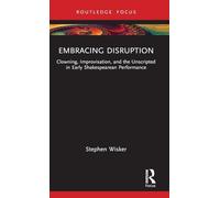 Embracing Disruption: Clowning, Improvisation, and the Unscripted in Early Shakespearean Performance (Routledge Advances in Theatre & Performance Studies)
