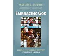 Embracing God: Essays on the Spiritual Treatises of Aelred of Rievaulx: 302 (Cistercian Studies Series)