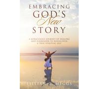 Embracing God’s New Story: A Miraculous Journey of Healing and Surrender to Rediscover a True Spiritual Self