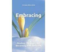 Embracing: Healing, Thriving, and Becoming Your Best Self