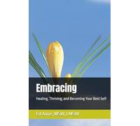 Embracing: Healing, Thriving, and Becoming Your Best Self