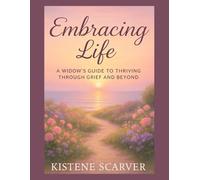 Embracing Life: A Widow's Guide to Thriving Through Grief and Beyond