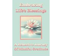 Embracing Life’s Blessings - A Reflective Journey of Mindful Gratitude: Exploring Benefits of Being Grateful, Techniques and Overcoming Blocks | 6x9 Inch | 90 Pages