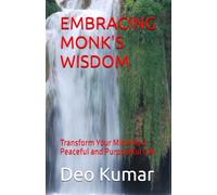 EMBRACING MONK'S WISDOM: Transform Your Mind for a Peaceful and Purposeful Life