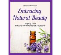 Embracing Natural Beauty: BOOK 3. Happy Feet - Natural Remedies For Footcare