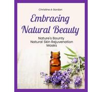 Embracing Natural Beauty: Book 4. Nature's Bounty, Natural Skin Rejuvenation Masks