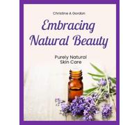 Embracing Natural Beauty: BOOK 5. Purely Natural Skin Care