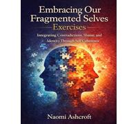 Embracing Our Fragmented Selves Exercises: Integrating Contradictions, Shame, and Identity Through Self Coherence