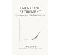 EMBRACING RETIREMENT: Discovering Your Fulfilling Second Act