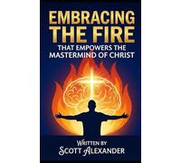 Embracing the Fire that Empowers the Mastermind of Christ (The Fire Within)