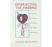 [Embracing the Firebird: Yosano Akiko and the Rebirth of the Female Voice in Modern Japanese Poetry] (By: Janine Beichman) [published: August, 2002]