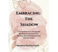 Embracing The Shadow: A Comprehensive Therapeutic Workbook and Journal for Healing, Self-Improvement and Self-Discovery (Mind Empowered: A Series of Books on Navigating Life's issues)