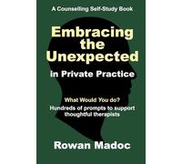 Embracing the Unexpected in Private Practice: A Counselling Self-Study Book (Embracing the Unexpected in Counselling)