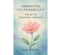 Embracing Vulnerability: The Key to Emotional Strength (Emotional Healing & Growth Series: Transform Your Pain into Power and Discover Your True Strength)
