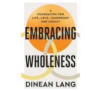 Embracing Wholeness: A Foundation for Life, Love, Leadership and Legacy