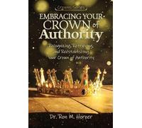 Embracing Your Crown of Authority: Recognizing, Retrieving, and Reestablishing Your Crown of Authority
