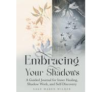 Embracing Your Shadows: A Guided Journal for Inner Healing, Shadow Work, and Self-Discovery (The Journey Back to Wholeness Series)