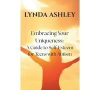 Embracing Your Uniqueness: A Guide to Self-Esteem for Teens with Autism (Autism: Hugging the Spectrum)