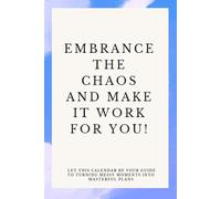 Embrance the chaos and make it work for you!: Let this calendar be your guide to turning messy moments into masterful plans
