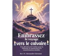 Embrassez le voyage vers le calvaire: Une dévotion de Carême pour la réflexion, le renouveau et la transformation durable. (Sixfold Grace: A Devotional Journey Across Languages)
