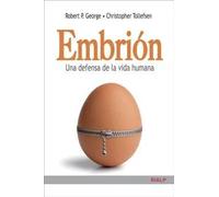 Embrión. Una defensa de la vida humana | Robert P. George, Christopher Tollefsen