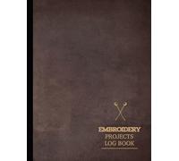 Embroidery Project Log Book: Track & Enhance Every Design. Ideal for Crafters, Designers, and Hobby Enthusiasts