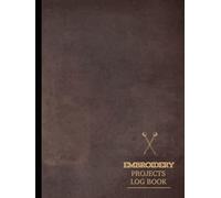 Embroidery Project Log Book: Track & Enhance Every Design. Ideal for Crafters, Designers, and Hobby Enthusiasts