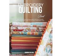 Embroidery Quilting Book: Enjoy creative hand sewing projects with four versatile stitch designs built gently on your own comfortable couch