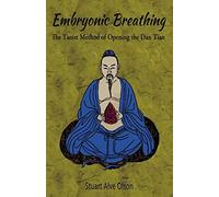 Embryonic Breathing: The Taoist Method of Opening the Dan Tian