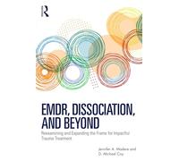 EMDR, Dissociation, and Beyond: Reexamining and Expanding the Frame for Impactful Trauma Treatment