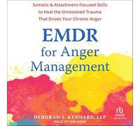 EMDR for Anger Management: Somatic and Attachment-Focused Skills to Heal the Unresolved Trauma That Drives Your Chronic Anger