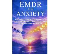 EMDR FOR ANXIETY: A Practical Guide to Trauma Healing, Panic Attack Recovery, Stress Relief, and Lasting Emotional Regulation