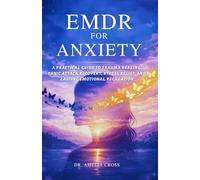 EMDR FOR ANXIETY: A Practical Guide to Trauma Healing, Panic Attack Recovery, Stress Relief, and Lasting Emotional Regulation