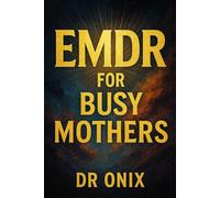 EMDR FOR BUSY MOTHERS: How to apply desensitization and reprocessing techniques in times of emotional stress, WITHOUT interrupting your daily routine! (EMDR Us)