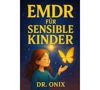 EMDR FÜR SENSIBLE KINDER: Wie man die EMDR-Technik für Kinder anpasst, um traumatische Erfahrungen sicher zu verarbeiten, OHNE dass sie sich ausgeliefert fühlen!: 7 (EMDR De)