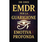 EMDR PER LA GUARIGIONE EMOTIVA PROFONDA: Come utilizzare l'EMDR a casa con una tecnica di stimolazione visiva e uditiva personalizzata per guarire dai ... SENZA ricorrere alle terapie (EMDR It)