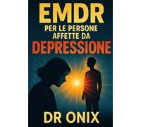 EMDR PER LE PERSONE AFFETTE DA DEPRESSIONE: Come migliorare l'umore e ridurre i pensieri negativi ricorrenti utilizzando la tecnica EMDR autoguidata, ... ci si sente emotivamente svuotati! (EMDR It)