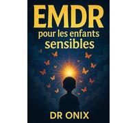 EMDR POUR LES ENFANTS SENSIBLES: Comment adapter la technique EMDR aux enfants pour qu'ils traitent les expériences traumatisantes en toute sécurité, SANS qu'ils se sentent exposés ! (EMDR Fr)