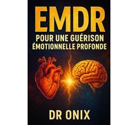 EMDR POUR UNE GUÉRISON ÉMOTIONNELLE PROFONDE: Comment utiliser l'EMDR à la maison avec une technique de stimulation visuelle et auditive personnalisée ... du passé, SANS dépen: 10 (EMDR Fr)