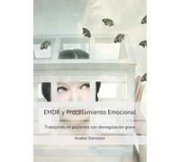 EMDR y Procesamiento emocional: Trabajando en pacientes con desregulación grave