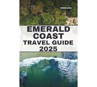 EMERALD COAST TRAVEL GUIDE 2025: Explore Hidden Beaches, Local Flavors, Scenic Drives, Outdoor Adventures, and Coastal Culture in Florida’s Gulf Paradise.