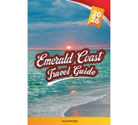 EMERALD COAST TRAVEL GUIDE 2026: Discover Florida’s Gulf Paradise with White-Sand Beaches, Scenic 30A, Family Resorts, Seafood, and Local Tips