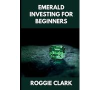 Emerald Investing For Beginners: How to Buy, Evaluate, and Invest in Natural Emeralds for Long Term Value
