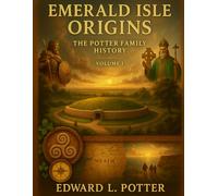 Emerald Isle Origins: The Potter Family History, Volume I